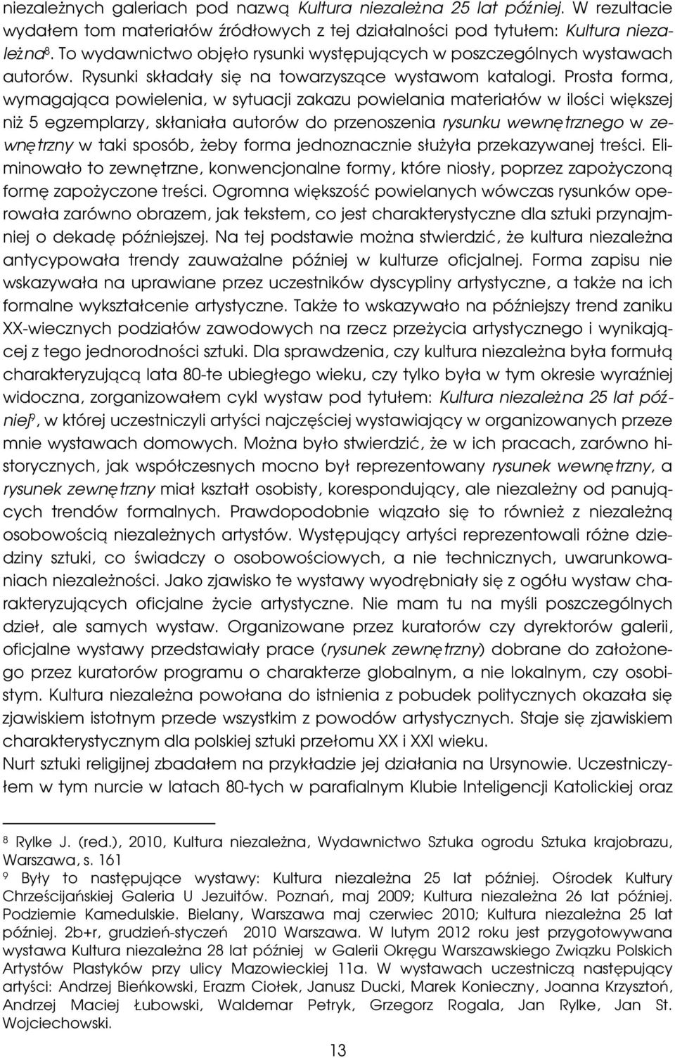 Prosta forma, wymagająca powielenia, w sytuacji zakazu powielania materiałów w ilości większej niż 5 egzemplarzy, skłaniała autorów do przenoszenia rysunku wewnętrznego w zewnętrzny w taki sposób,