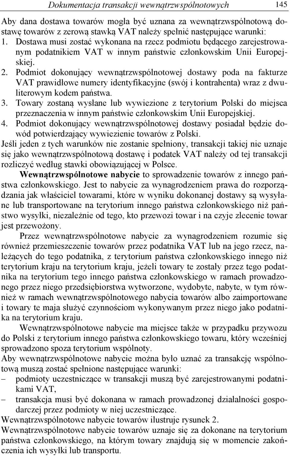 Podmiot dokonujący wewnątrzwspólnotowej dostawy poda na fakturze VAT prawidłowe numery identyfikacyjne (swój i kontrahenta) wraz z dwuliterowym kodem państwa. 3.