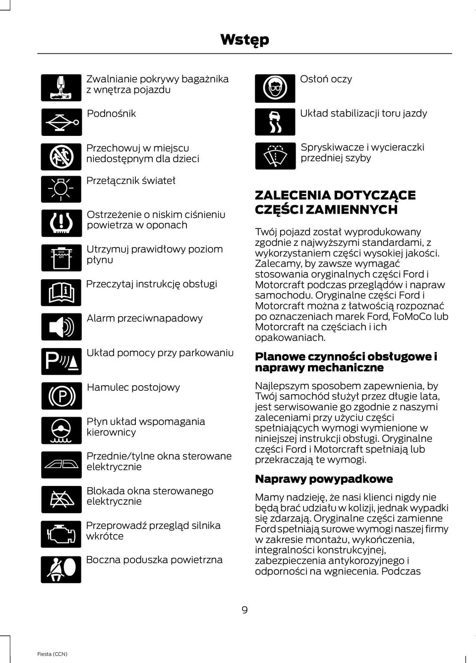 Przednie/tylne okna sterowane elektrycznie Blokada okna sterowanego elektrycznie Przeprowadź przegląd silnika wkrótce Boczna poduszka powietrzna Spryskiwacze i wycieraczki przedniej szyby ZALECENIA