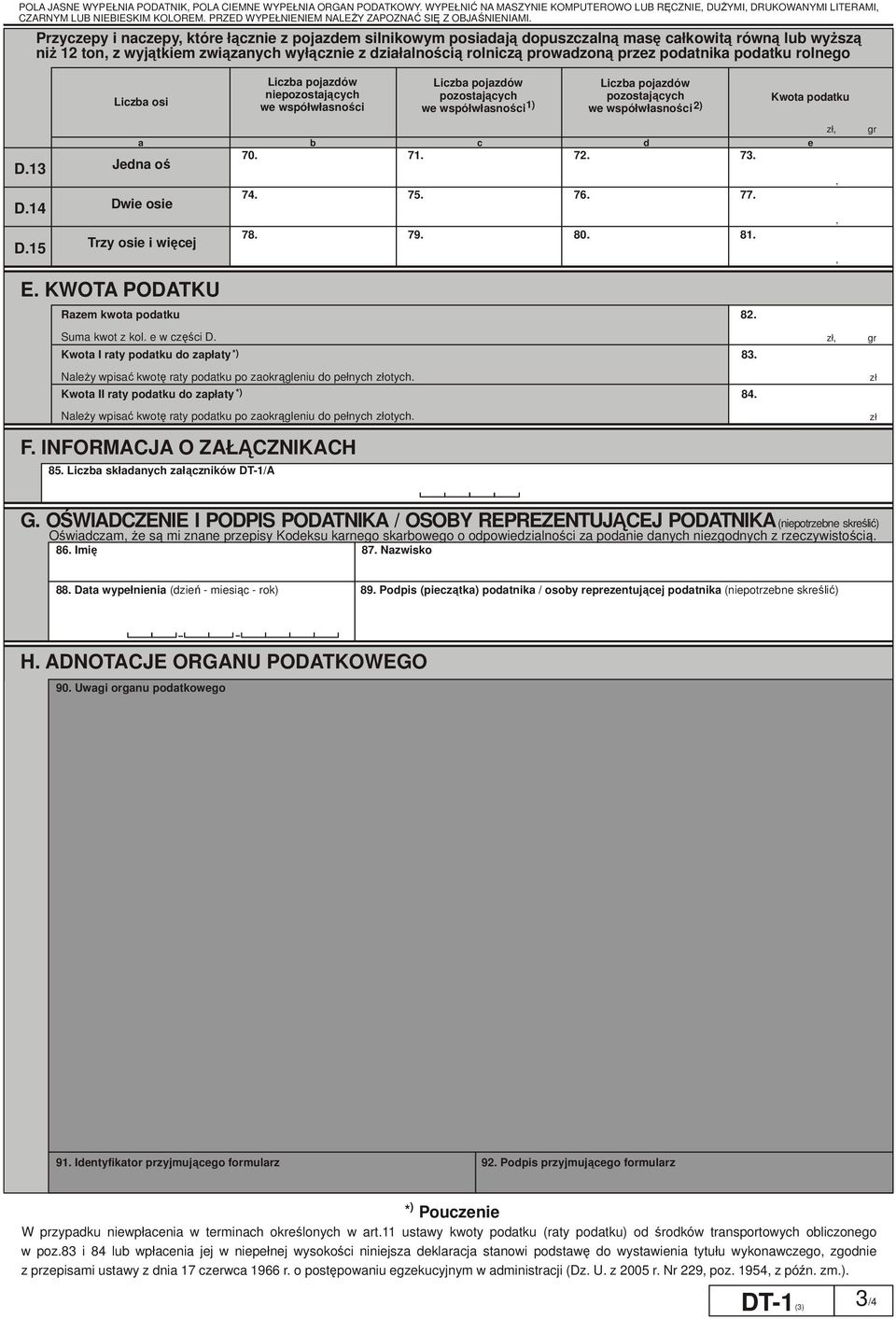 wyjątkiem związanych wyłącznie z działalnością rolniczą prowadzoną przez podatnika podatku rolnego D.13 D.14 D.15 Liczba osi 70. 71. 72. 73. Jedna oś Dwie osie Trzy osie i więcej E. KWOTA PODATKU 74.