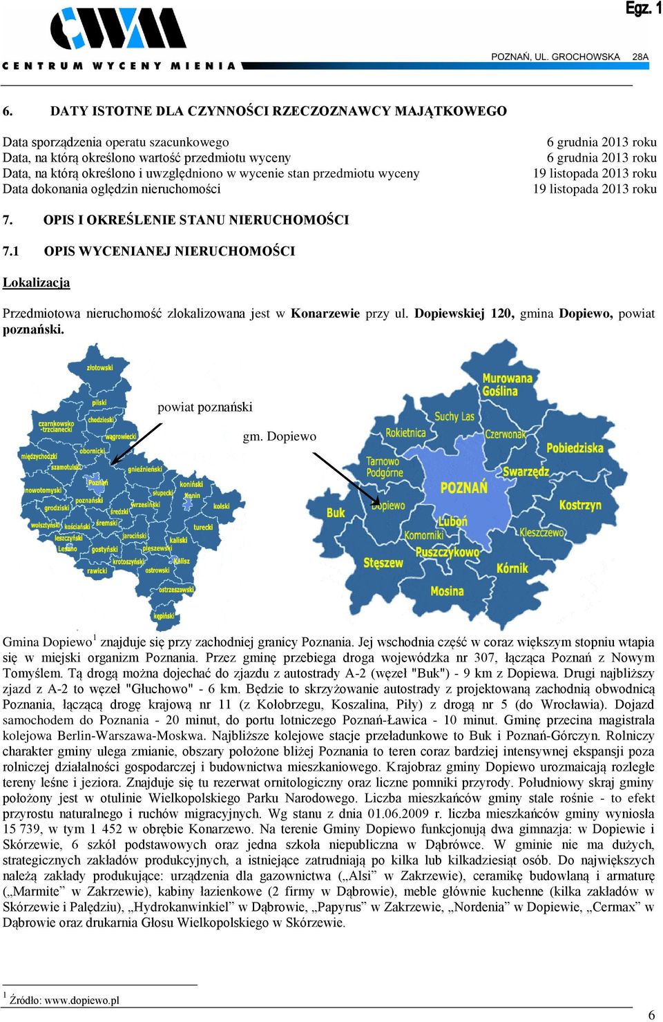 1 OPIS WYCENIANEJ NIERUCHOMOŚCI Lokalizacja Przedmiotowa nieruchomość zlokalizowana jest w Konarzewie przy ul. Dopiewskiej 120, gmina Dopiewo, powiat poznański. powiat poznański gm.