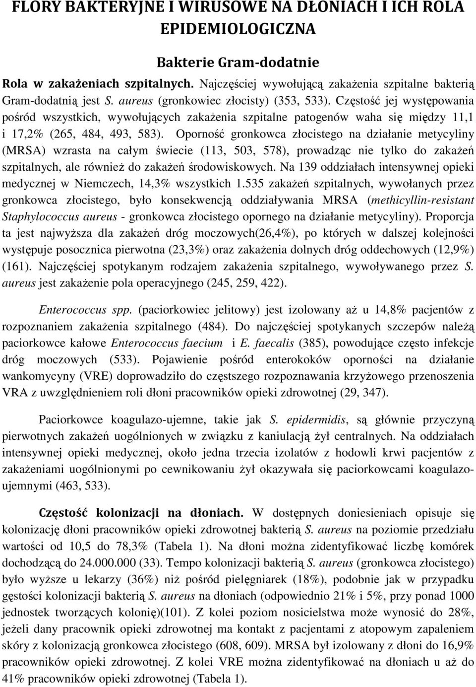 Oporność gronkowca złocistego na działanie metycyliny (MRSA) wzrasta na całym świecie (113, 503, 578), prowadząc nie tylko do zakażeń szpitalnych, ale również do zakażeń środowiskowych.