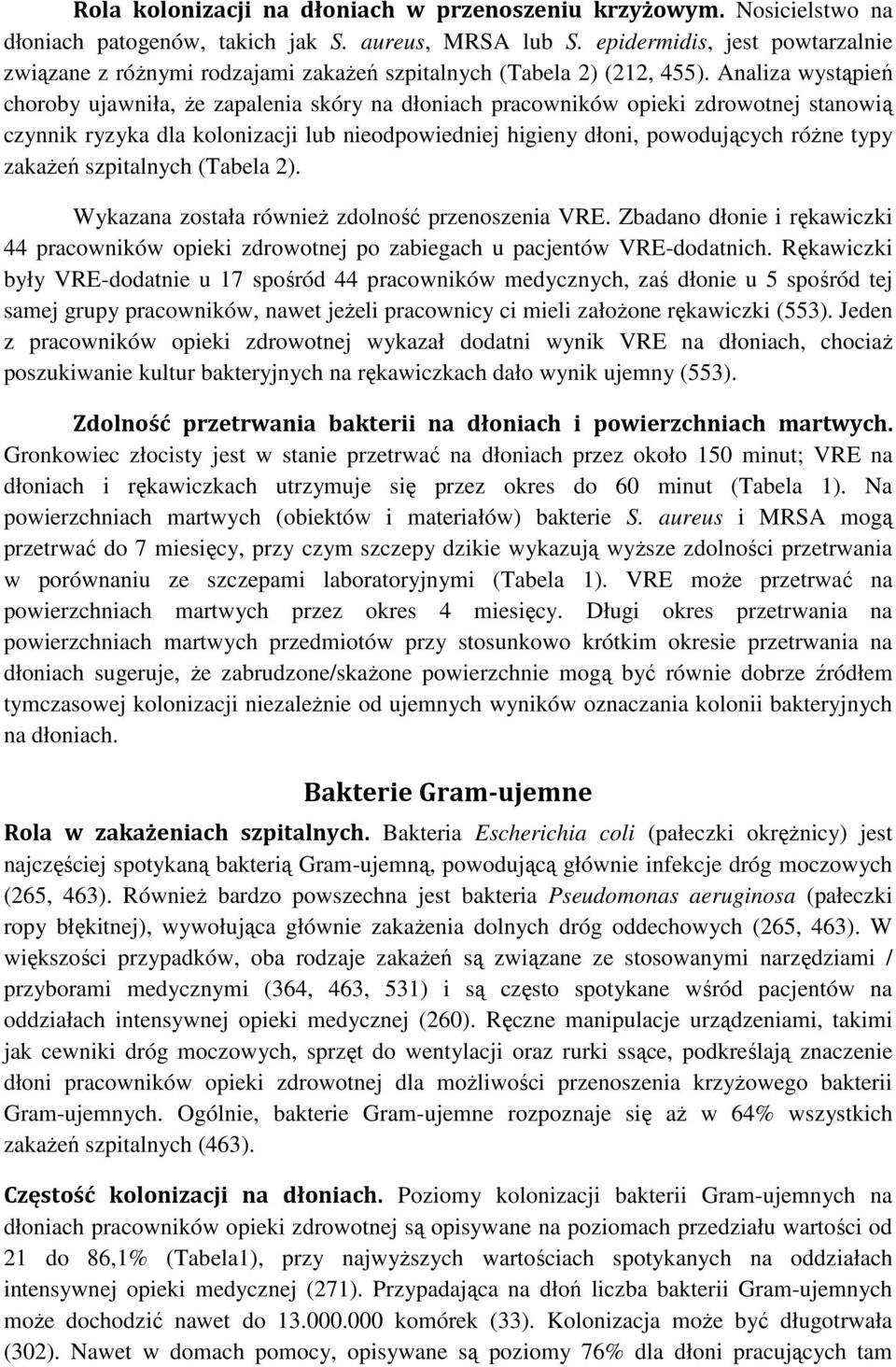 Analiza wystąpień choroby ujawniła, że zapalenia skóry na dłoniach pracowników opieki zdrowotnej stanowią czynnik ryzyka dla kolonizacji lub nieodpowiedniej higieny dłoni, powodujących różne typy