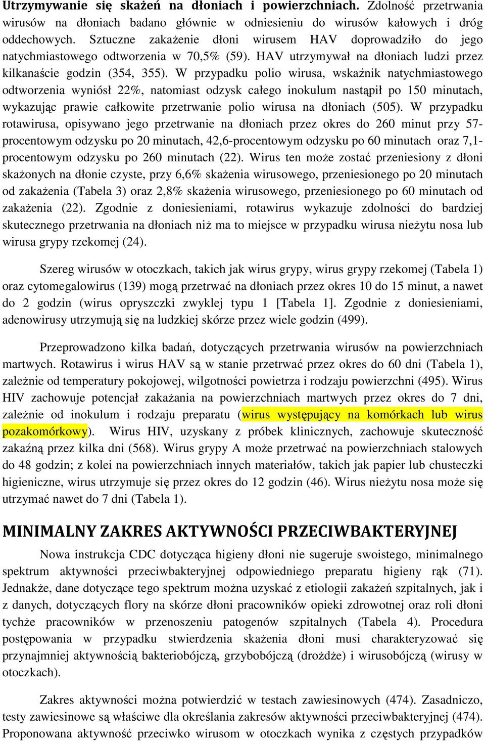 W przypadku polio wirusa, wskaźnik natychmiastowego odtworzenia wyniósł 22%, natomiast odzysk całego inokulum nastąpił po 150 minutach, wykazując prawie całkowite przetrwanie polio wirusa na dłoniach