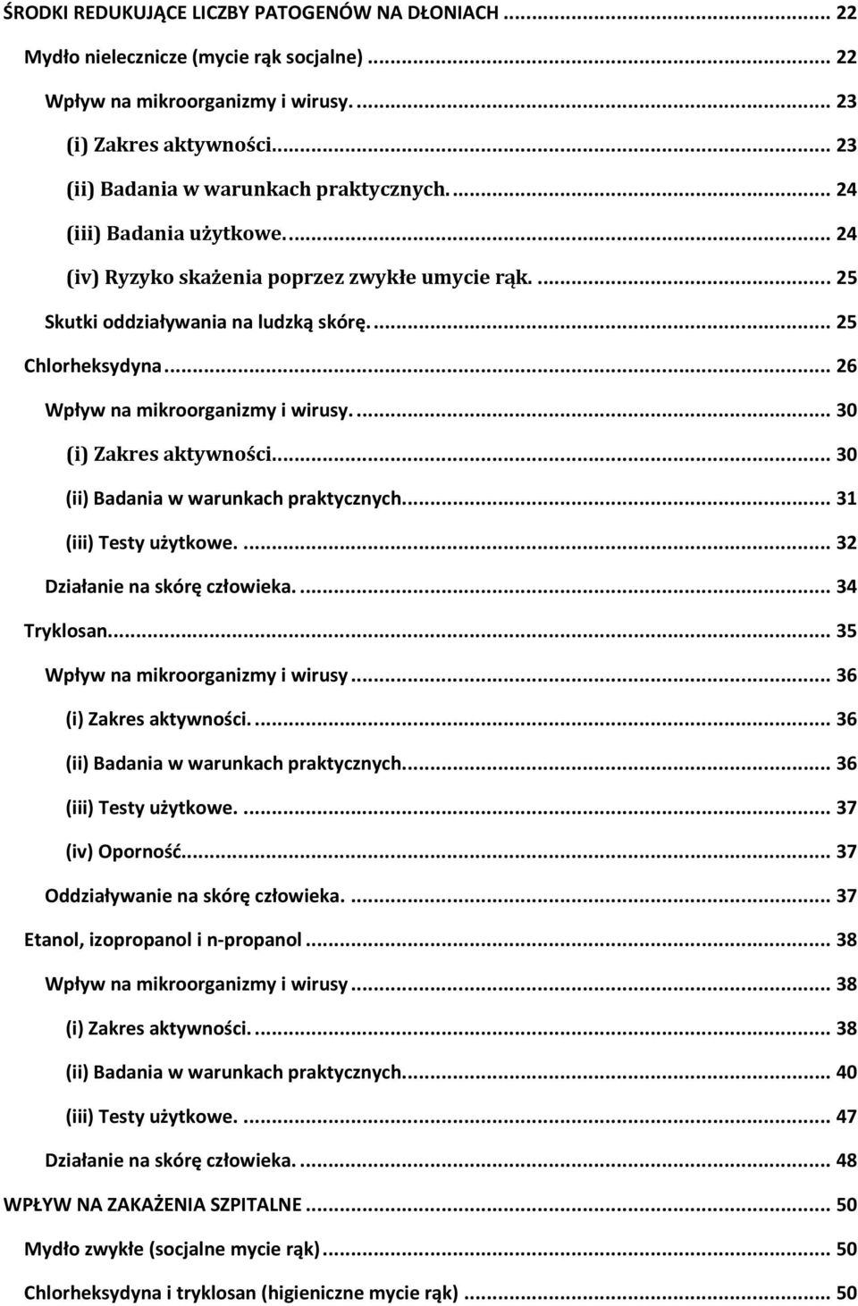 ..30 (i) Zakres aktywności...30 (ii) Badania w warunkach praktycznych...31 (iii) Testy użytkowe...32 Działanie na skórę człowieka...34 Tryklosan...35 Wpływ na mikroorganizmy i wirusy.