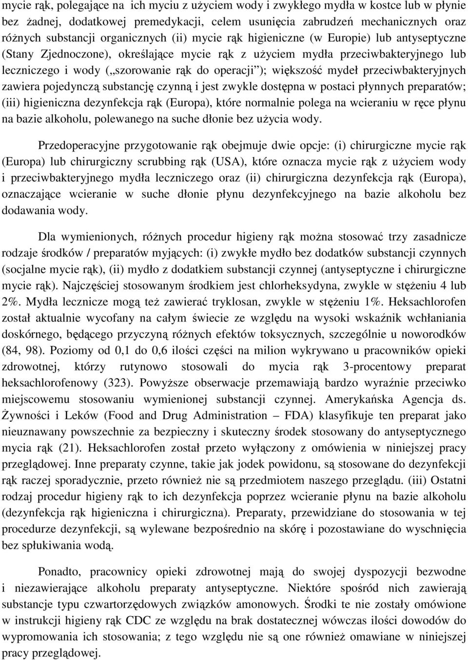 operacji ); większość mydeł przeciwbakteryjnych zawiera pojedynczą substancję czynną i jest zwykle dostępna w postaci płynnych preparatów; (iii) higieniczna dezynfekcja rąk (Europa), które normalnie