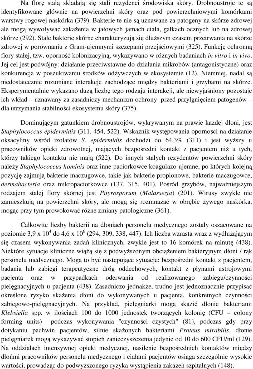 Stałe bakterie skórne charakteryzują się dłuższym czasem przetrwania na skórze zdrowej w porównaniu z Gram-ujemnymi szczepami przejściowymi (325). Funkcję ochronną flory stałej, tzw.