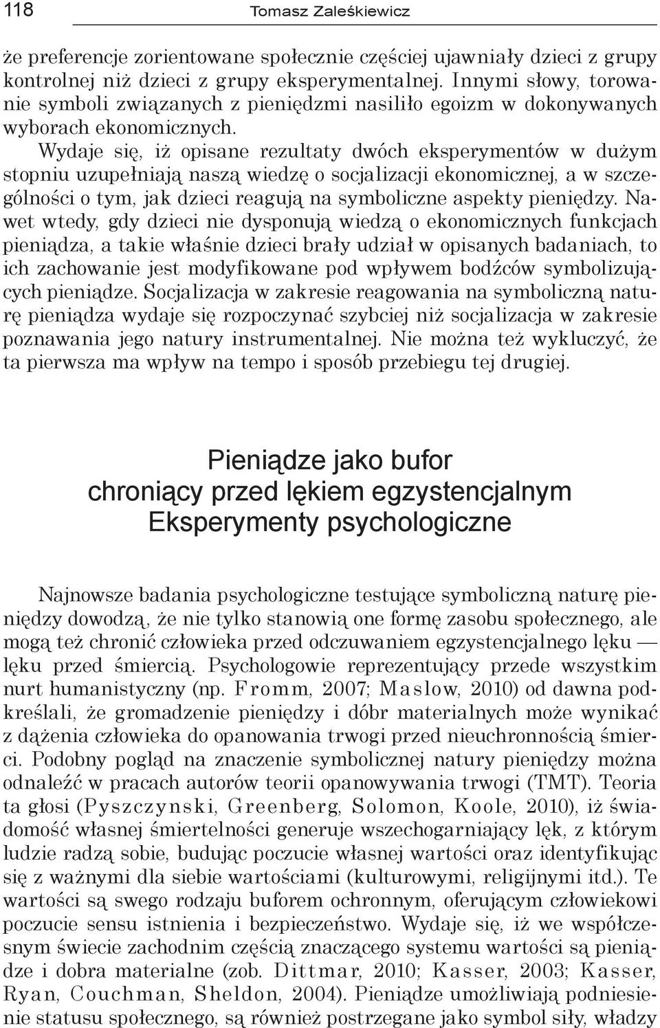 Wydaje się, iż opisane rezultaty dwóch eksperymentów w dużym stopniu uzupełniają naszą wiedzę o socjalizacji ekonomicznej, a w szczególności o tym, jak dzieci reagują na symboliczne aspekty pieniędzy.