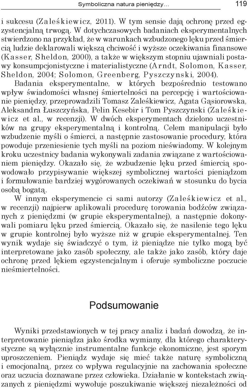 Sheldon, 2000), a także w większym stopniu ujawniali postawy konsumpcjonistyczne i materialistyczne (A rndt, Solomon, K asser, Sheldon, 2004; Solomon, Greenberg, Pyszczynski, 2004).