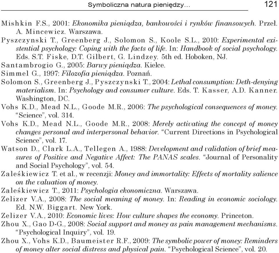 , 2005: Barwy pieniądza. Kielce. Simmel G., 1997: Filozofia pieniądza. Poznań. Solomon S., Greenberg J., Pyszczynski T., 2004: Lethal consumption: Deth denying materialism.