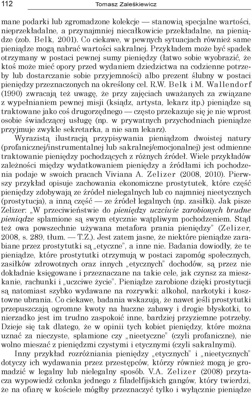 Przykładem może być spadek otrzymany w postaci pewnej sumy pieniędzy (łatwo sobie wyobrazić, że ktoś może mieć opory przed wydaniem dziedzictwa na codzienne potrzeby lub dostarczanie sobie