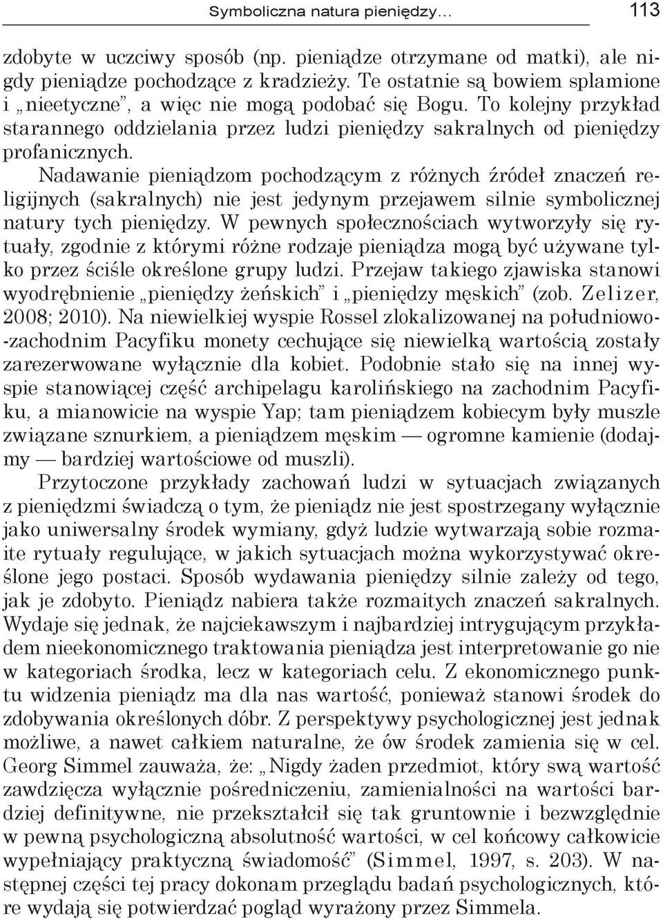 Nadawanie pieniądzom pochodzącym z różnych źródeł znaczeń religijnych (sakralnych) nie jest jedynym przejawem silnie symbolicznej natury tych pieniędzy.