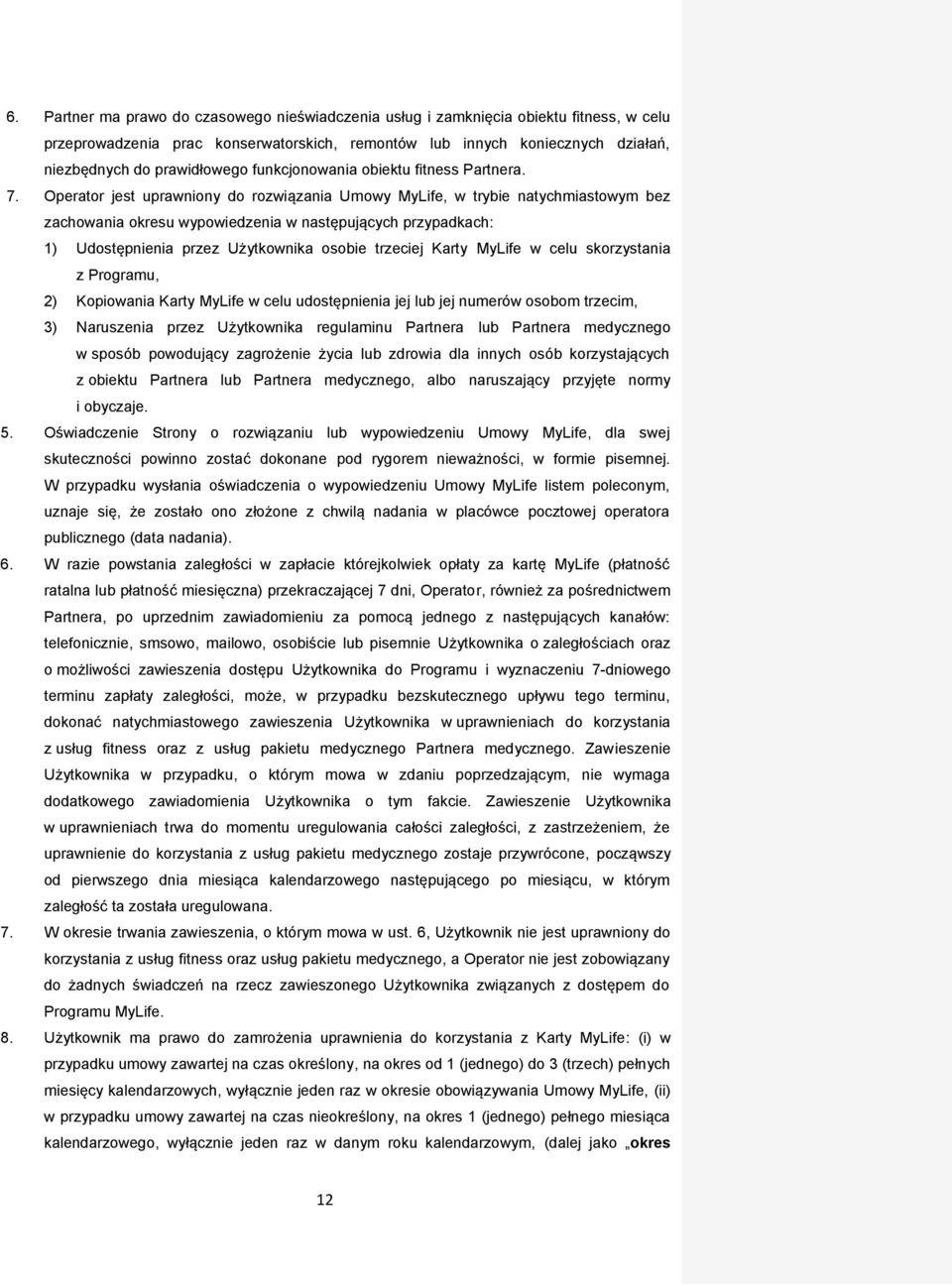 Operator jest uprawniony do rozwiązania Umowy MyLife, w trybie natychmiastowym bez zachowania okresu wypowiedzenia w następujących przypadkach: 1) Udostępnienia przez Użytkownika osobie trzeciej