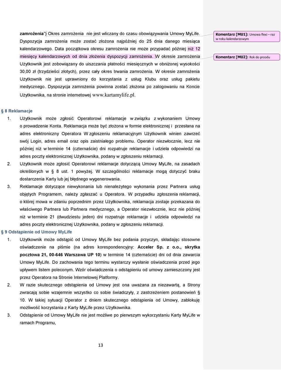 W okresie zamrożenia Użytkownik jest zobowiązany do uiszczania płatności miesięcznych w obniżonej wysokości 30,00 zł (trzydzieści złotych), przez cały okres trwania zamrożenia.