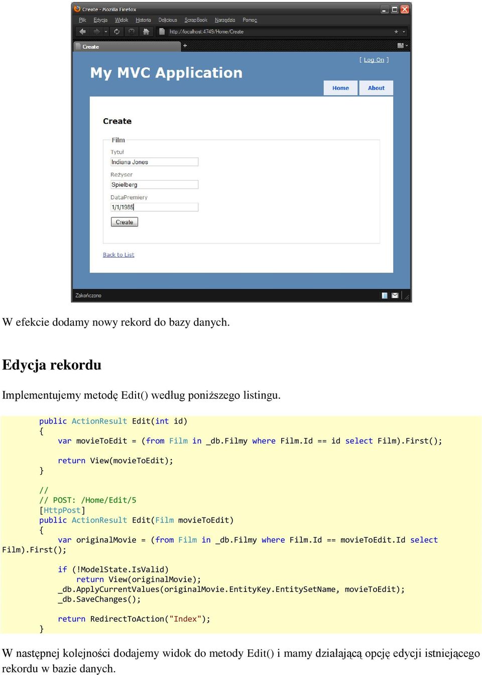 First(); return View(movieToEdit); // // POST: /Home/Edit/5 [HttpPost] public ActionResult Edit(Film movietoedit) var originalmovie = (from Film in _db.filmy where Film.