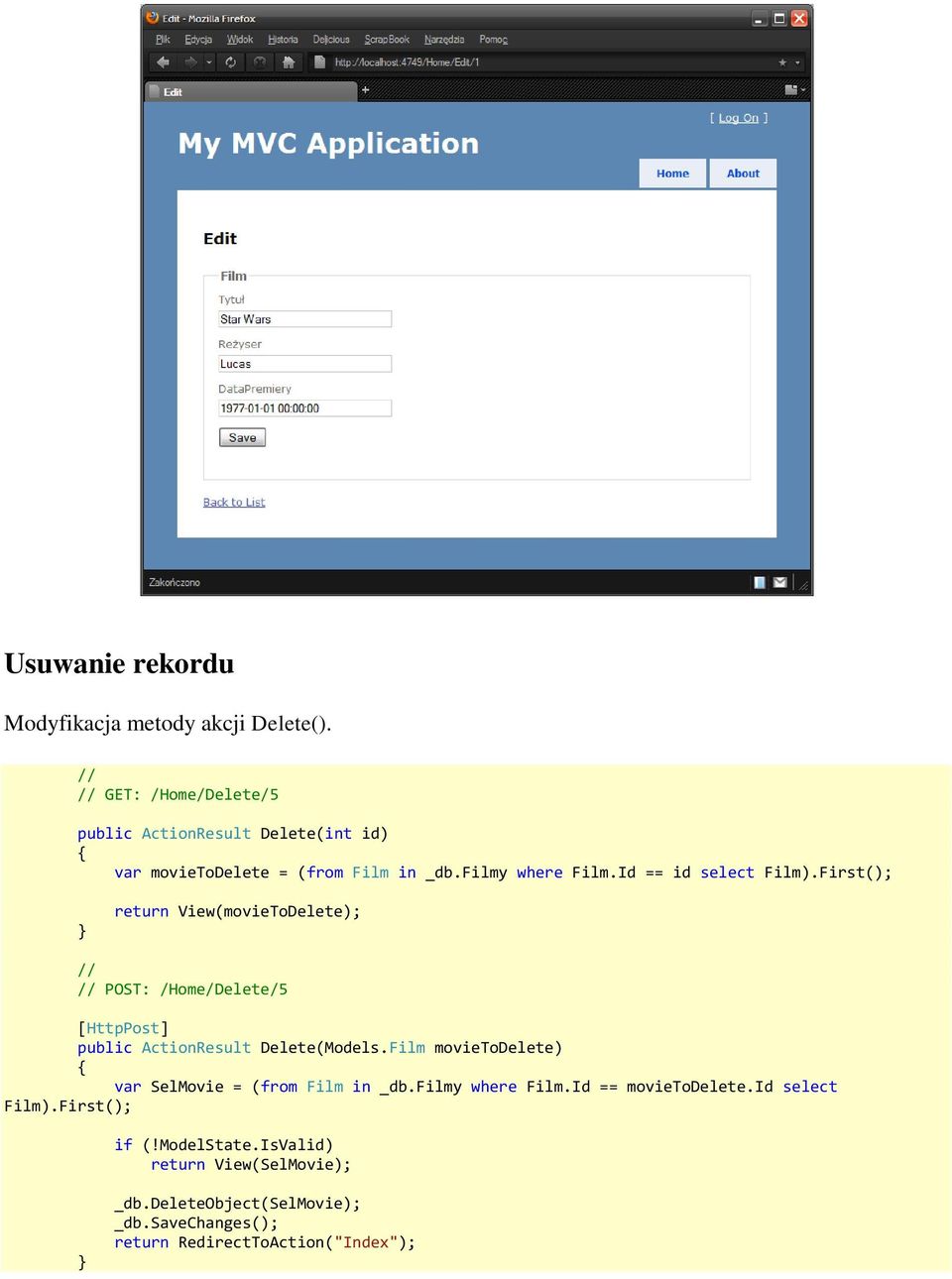 Id == id select Film).First(); return View(movieToDelete); // // POST: /Home/Delete/5 [HttpPost] public ActionResult Delete(Models.