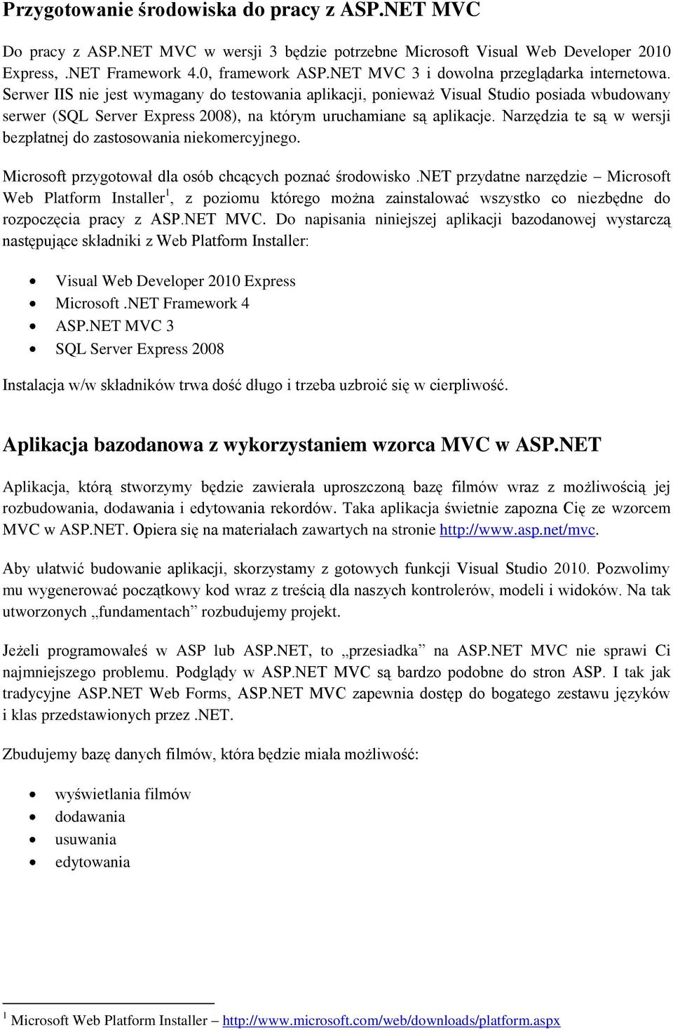 Serwer IIS nie jest wymagany do testowania aplikacji, ponieważ Visual Studio posiada wbudowany serwer (SQL Server Express 2008), na którym uruchamiane są aplikacje.