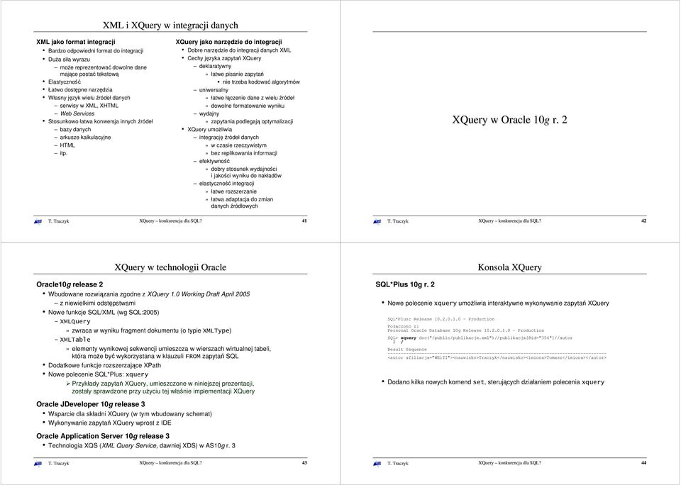 XQuery jako narzędzie do integracji Dobre narzędzie do integracji danych XML Cechy języka zapytań XQuery deklaratywny» łatwe pisanie zapytań nie trzeba kodować algorytmów uniwersalny» łatwe łączenie
