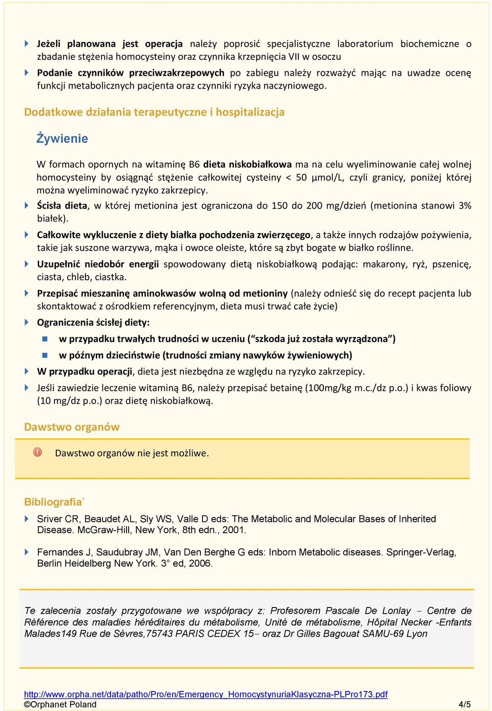 Dodatkowe działania terapeutyczne i hospitalizacja Żywienie W formach opornych na witaminę B6 dieta niskobiałkowa ma na celu wyeliminowanie całej wolnej homocysteiny by osiągnąć stężenie całkowitej