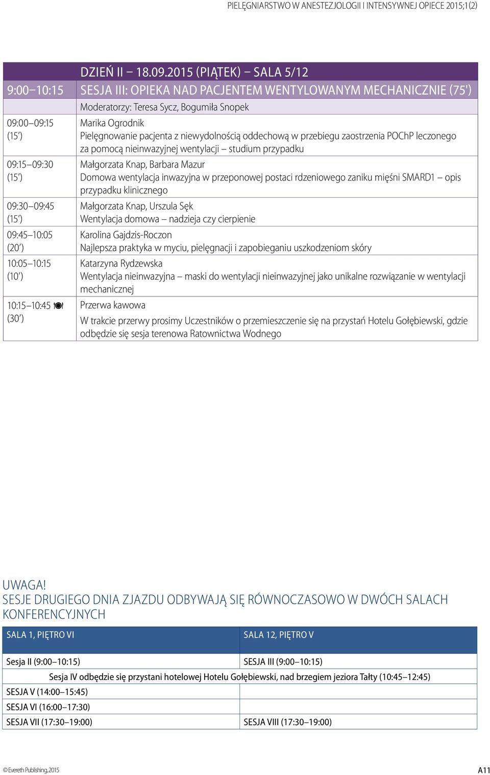 10:15 10:15 10:45 (30 ) Marika Ogrodnik Pielęgnowanie pacjenta z niewydolnością oddechową w przebiegu zaostrzenia POChP leczonego za pomocą nieinwazyjnej wentylacji studium przypadku Małgorzata Knap,