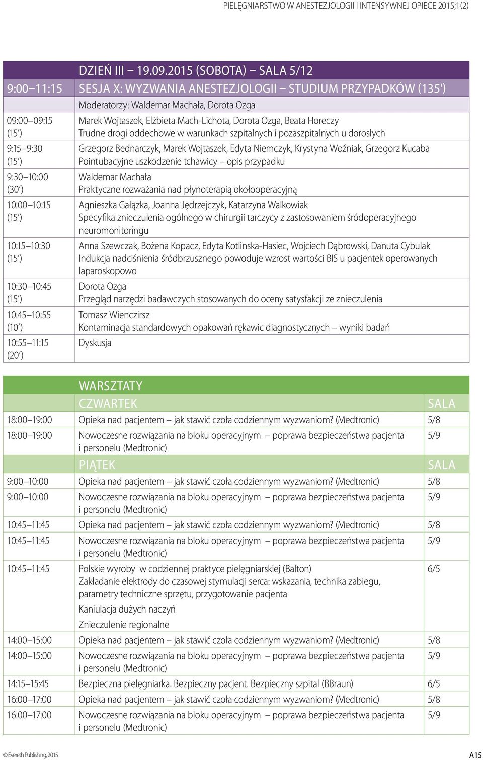 10:30 10:45 10:45 10:55 10:55 11:15 Marek Wojtaszek, Elżbieta Mach-Lichota, Dorota Ozga, Beata Horeczy Trudne drogi oddechowe w warunkach szpitalnych i pozaszpitalnych u dorosłych Grzegorz