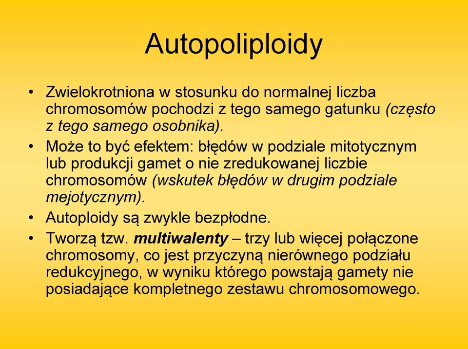 Może to być efektem: błędów w podziale mitotycznym lub produkcji gamet o nie zredukowanej liczbie chromosomów (wskutek błędów w