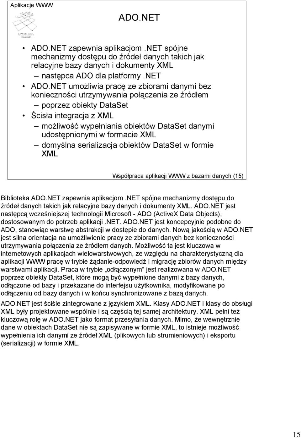 w formacie XML domyślna serializacja obiektów DataSet w formie XML Współpraca aplikacji WWW z bazami danych (15) Biblioteka ADO.NET zapewnia aplikacjom.
