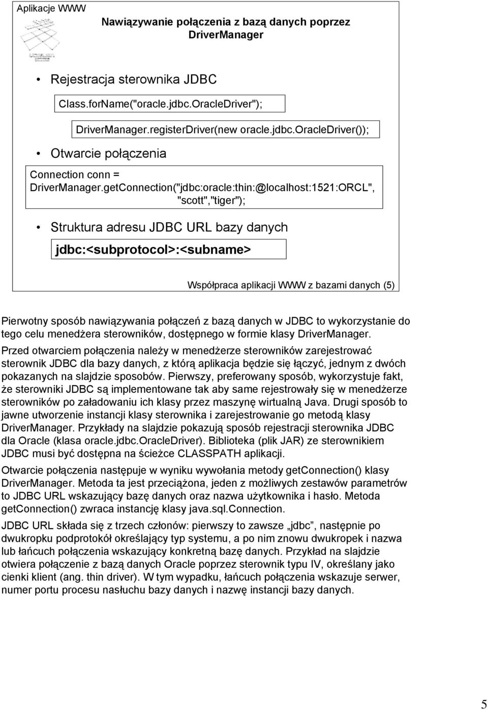 sposób nawiązywania połączeń z bazą danych w JDBC to wykorzystanie do tego celu menedżera sterowników, dostępnego w formie klasy DriverManager.