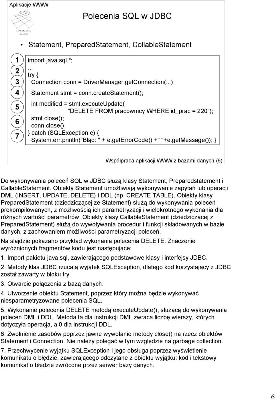 geterrorcode() +" "+e.getmessage()); } Współpraca aplikacji WWW z bazami danych (6) Do wykonywania poleceń SQL w JDBC służą klasy Statement, Preparedstatement i CallableStatement.