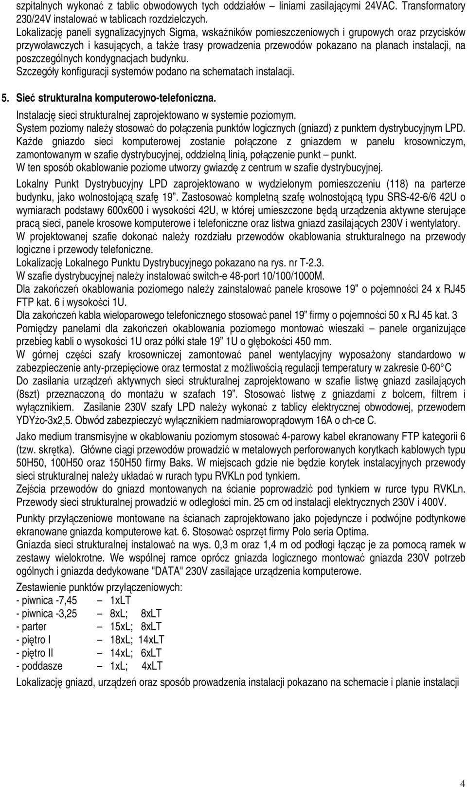 poszczególnych kondygnacjach budynku. Szczegóły konfiguracji systemów podano na schematach instalacji. 5. Sieć strukturalna komputerowo-telefoniczna.