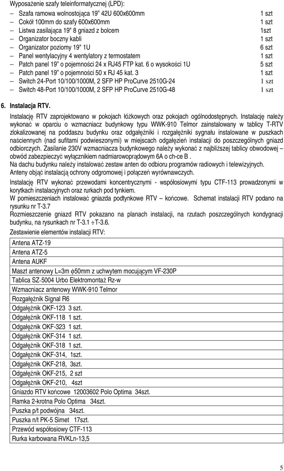 3 Switch 24-Port 10/100/1000M, 2 SFP HP ProCurve 2510G-24 Switch 48-Port 10/100/1000M, 2 SFP HP ProCurve 2510G-48 1szt 6 szt 5 szt 6. Instalacja RTV.