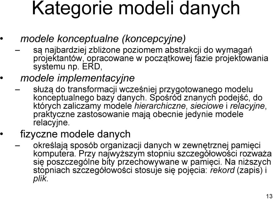 Spośród znanych podejść, do których zaliczamy modele hierarchiczne, sieciowe i relacyjne, praktyczne zastosowanie mają obecnie jedynie modele relacyjne.