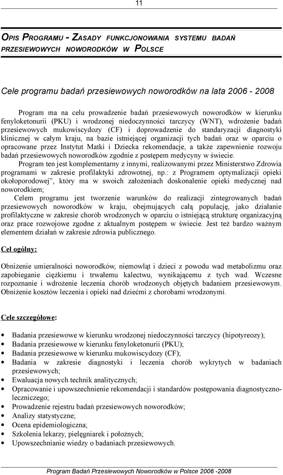 klinicznej w całym kraju, na bazie istniejącej organizacji tych badań oraz w oparciu o opracowane przez Instytut Matki i Dziecka rekomendacje, a także zapewnienie rozwoju badań przesiewowych