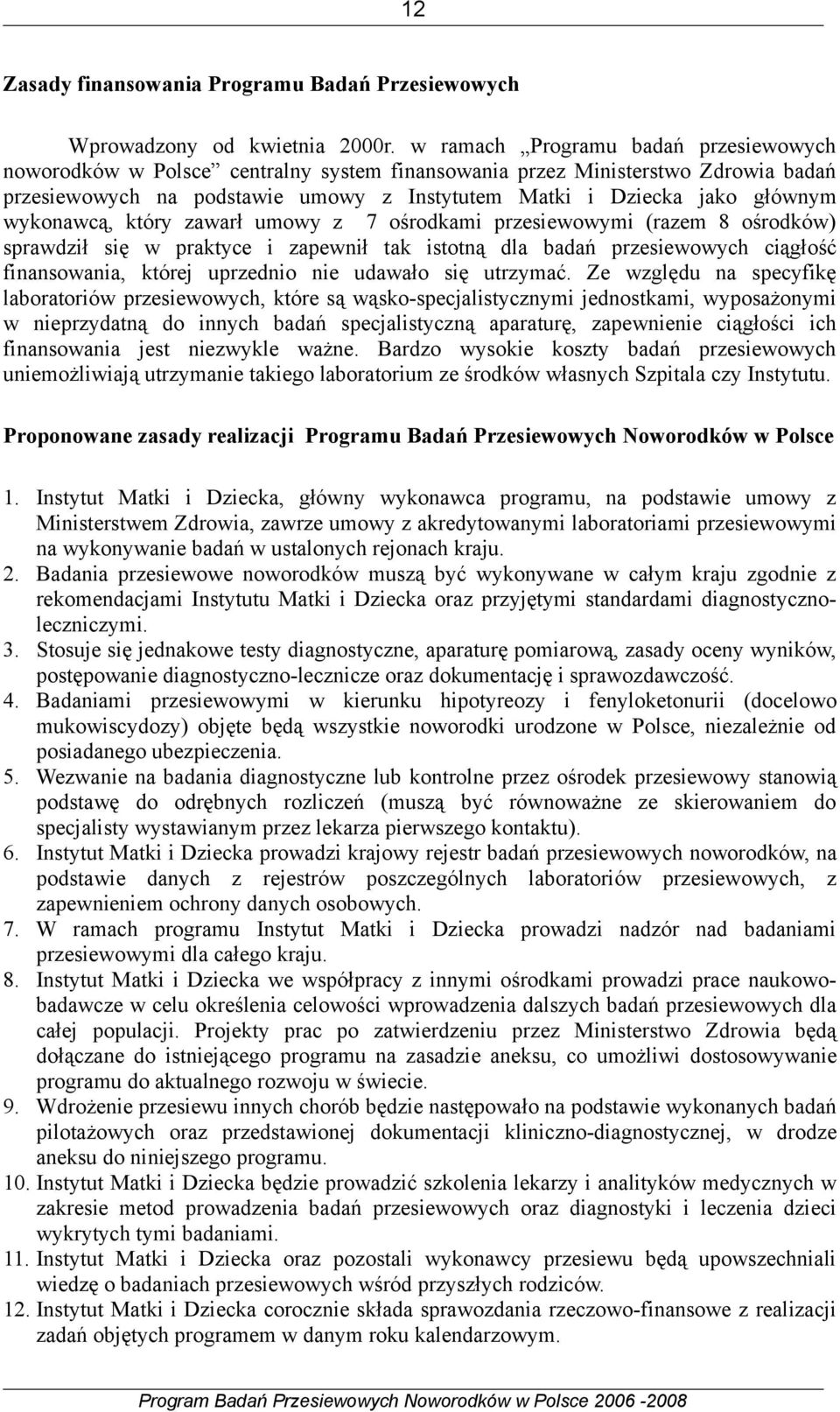 wykonawcą, który zawarł umowy z 7 ośrodkami przesiewowymi (razem 8 ośrodków) sprawdził się w praktyce i zapewnił tak istotną dla badań przesiewowych ciągłość finansowania, której uprzednio nie