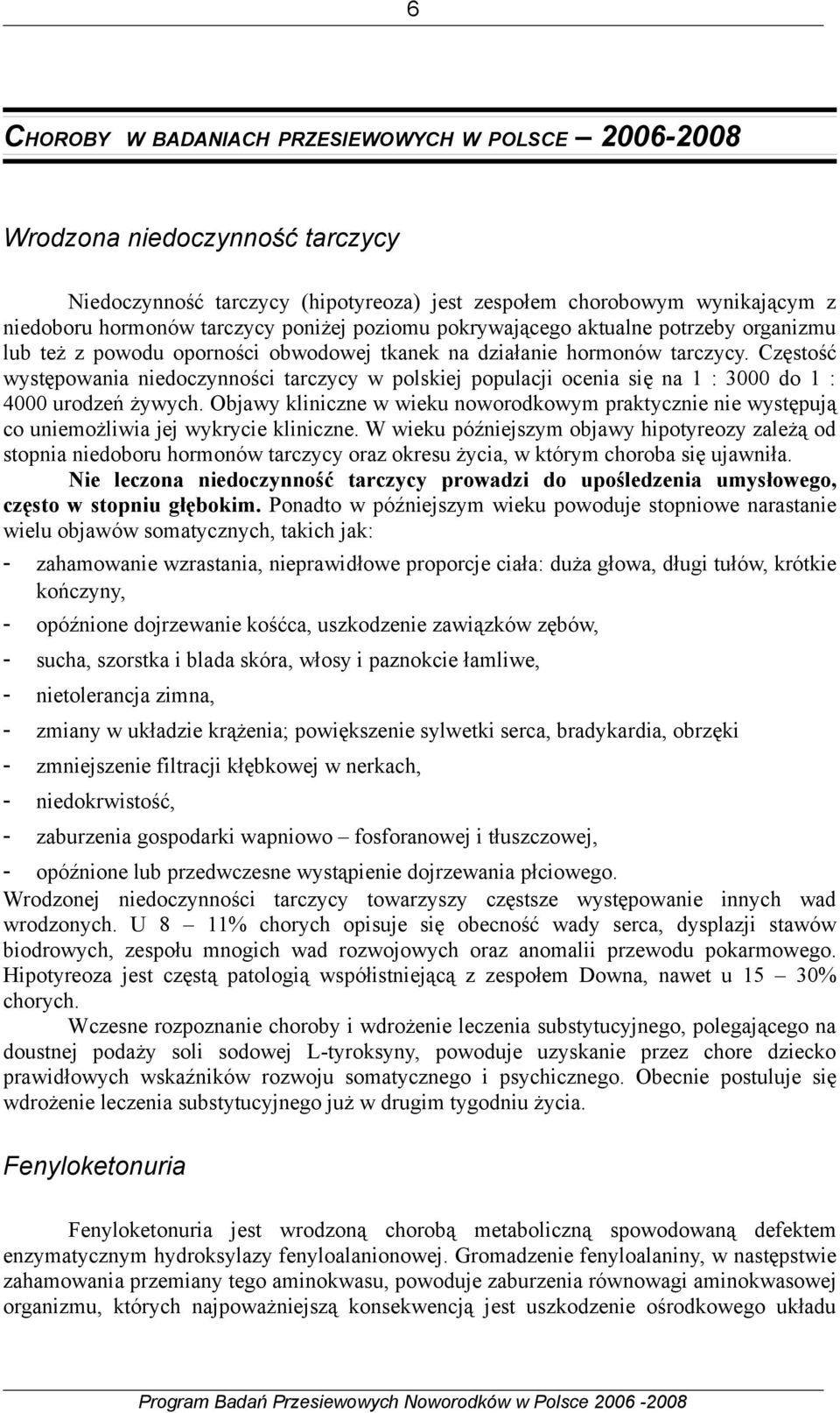 Częstość występowania niedoczynności tarczycy w polskiej populacji ocenia się na 1 : 3000 do 1 : 4000 urodzeń żywych.