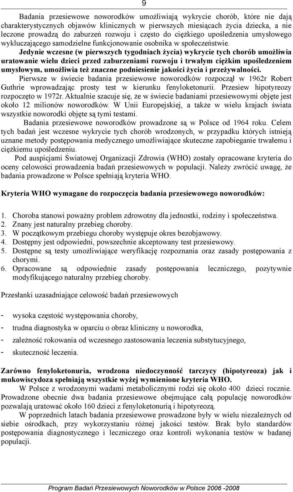 Jedynie wczesne (w pierwszych tygodniach życia) wykrycie tych chorób umożliwia uratowanie wielu dzieci przed zaburzeniami rozwoju i trwałym ciężkim upośledzeniem umysłowym, umożliwia też znaczne