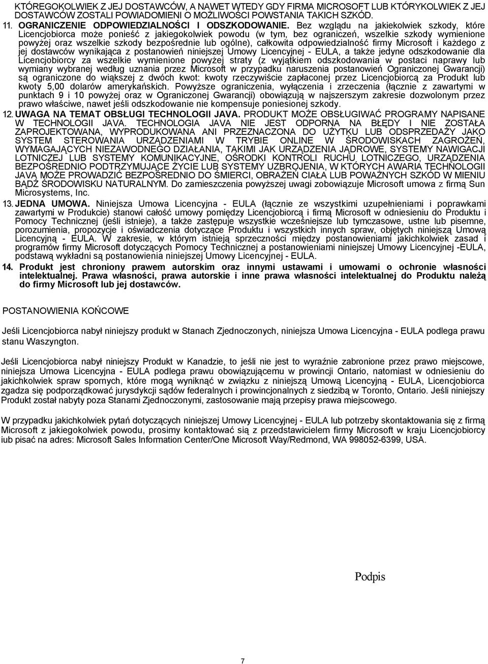 Bez wzglądu na jakiekolwiek szkody, które Licencjobiorca może ponieść z jakiegokolwiek powodu (w tym, bez ograniczeń, wszelkie szkody wymienione powyżej oraz wszelkie szkody bezpośrednie lub ogólne),