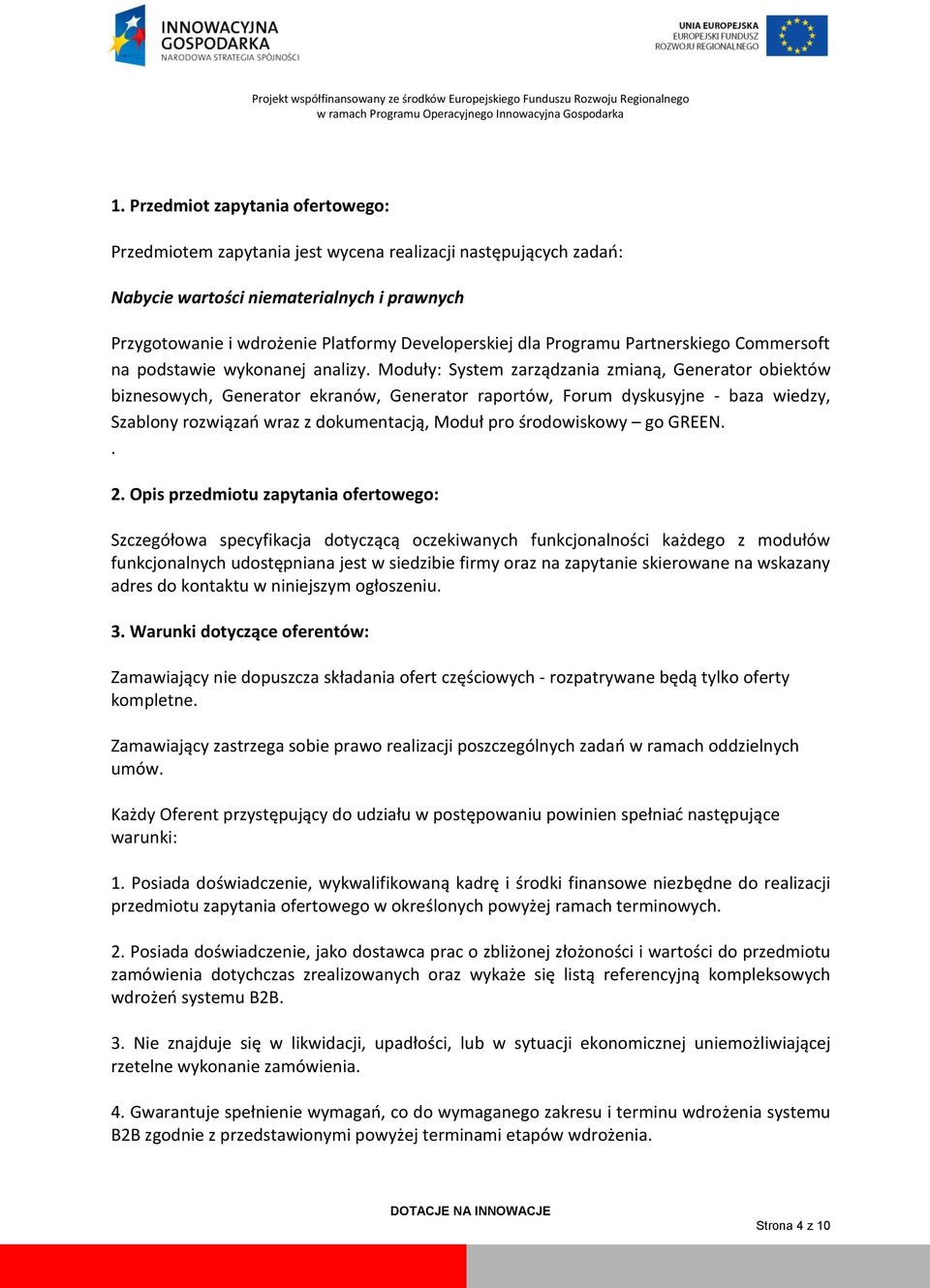 Moduły: System zarządzania zmianą, Generator obiektów biznesowych, Generator ekranów, Generator raportów, Forum dyskusyjne - baza wiedzy, Szablony rozwiązań wraz z dokumentacją, Moduł pro