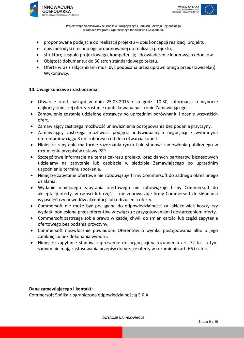 Uwagi końcowe i zastrzeżenia: Otwarcie ofert nastąpi w dniu 25.03.2015 r. o godz. 10.30, informacja o wyborze najkorzystniejszej oferty zostanie opublikowana na stronie Zamawiającego.