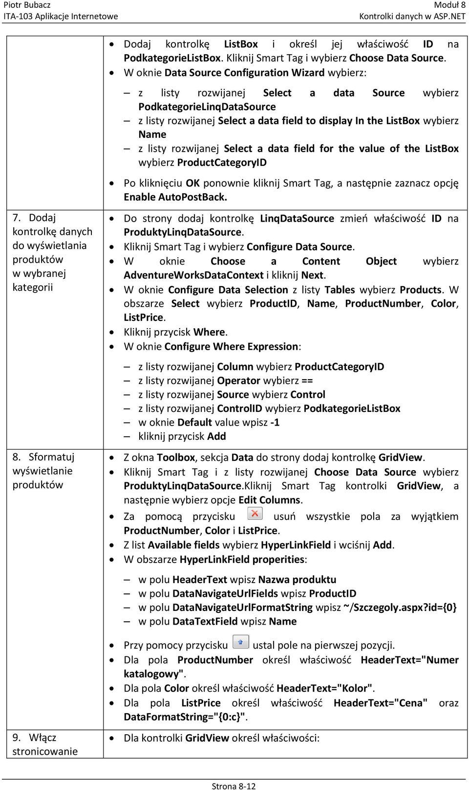 W oknie Data Source Configuration Wizard wybierz: z listy rozwijanej Select a data Source wybierz PodkategorieLinqDataSource z listy rozwijanej Select a data field to display In the ListBox wybierz