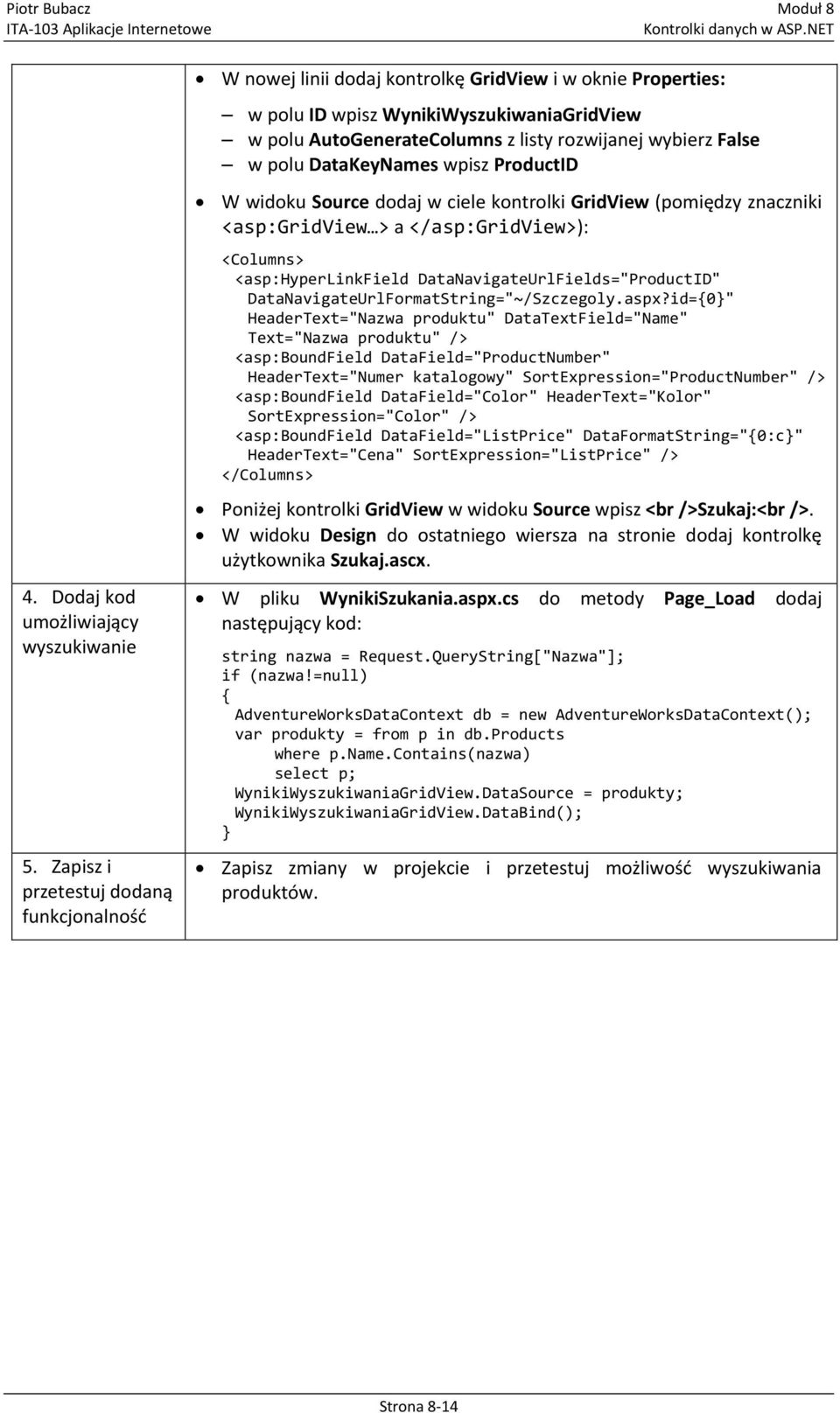 False w polu DataKeyNames wpisz ProductID W widoku Source dodaj w ciele kontrolki GridView (pomiędzy znaczniki <asp:gridview > a </asp:gridview>): <Columns> <asp:hyperlinkfield