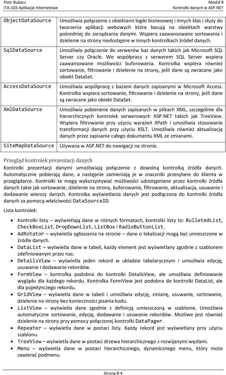 Umożliwia połączenie do serwerów baz danych takich jak Microsoft SQL Server czy Oracle. We współpracy z serwerem SQL Server wspiera zaawansowane możliwości buforowania.