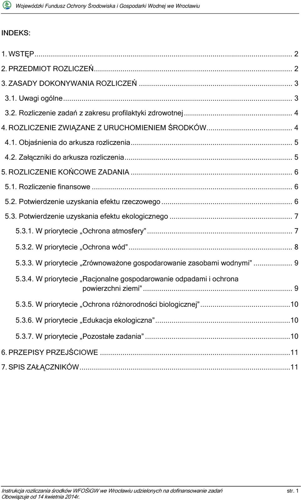 .. 6 5.2. Potwierdzenie uzyskania efektu rzeczowego... 6 5.3. Potwierdzenie uzyskania efektu ekologicznego... 7 5.3.1. W priorytecie Ochrona atmosfery... 7 5.3.2. W priorytecie Ochrona wód... 8 5.3.3. W priorytecie Zrównoważone gospodarowanie zasobami wodnymi.