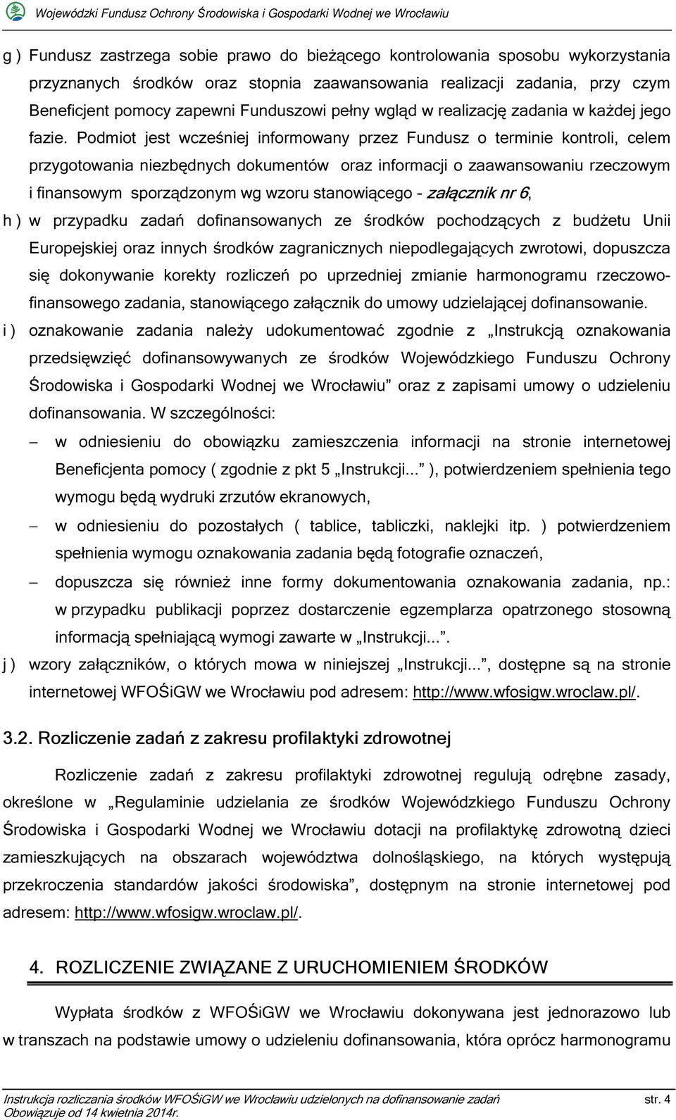 Podmiot jest wcześniej informowany przez Fundusz o terminie kontroli, celem przygotowania niezbędnych dokumentów oraz informacji o zaawansowaniu rzeczowym i finansowym sporządzonym wg wzoru