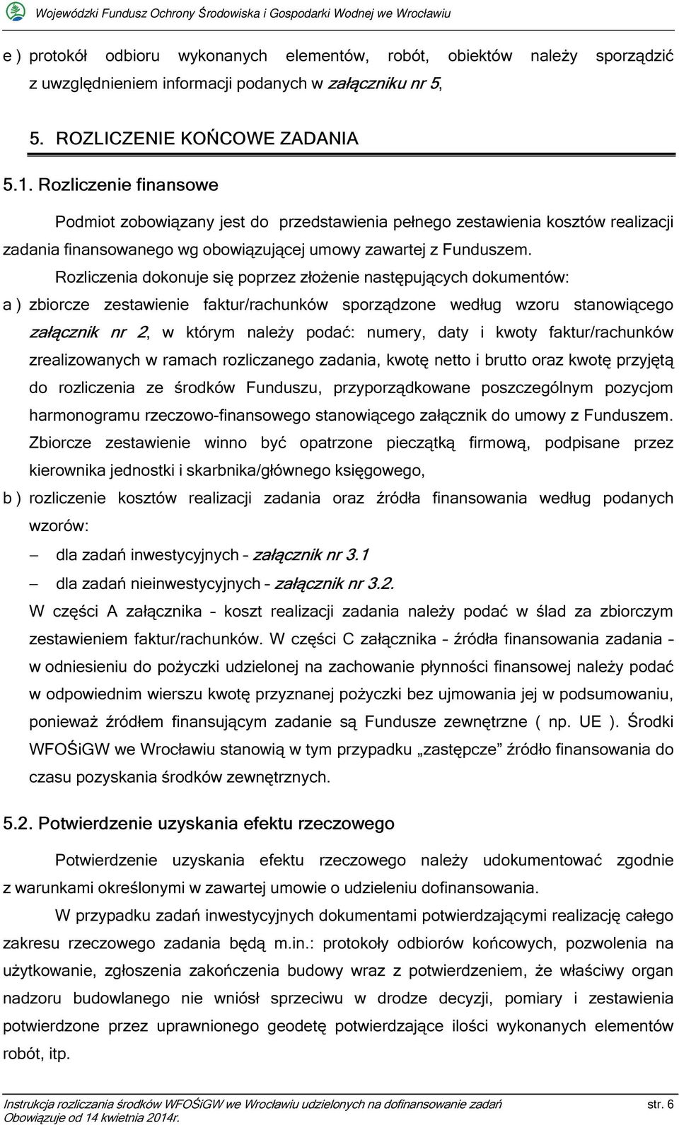 Rozliczenia dokonuje się poprzez złożenie następujących dokumentów: a ) zbiorcze zestawienie faktur/rachunków sporządzone według wzoru stanowiącego załącznik nr 2, w którym należy podać: numery, daty