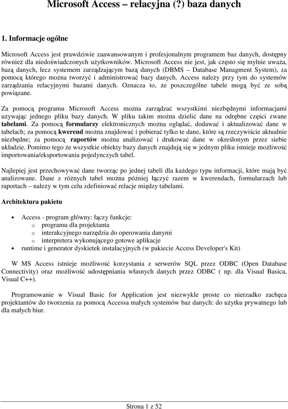 Microsoft Access nie jest, jak często się mylnie uwaŝa, bazą danych, lecz systemem zarządzającym bazą danych (DBMS Database Managment System), za pomocą którego moŝna tworzyć i administrować bazy