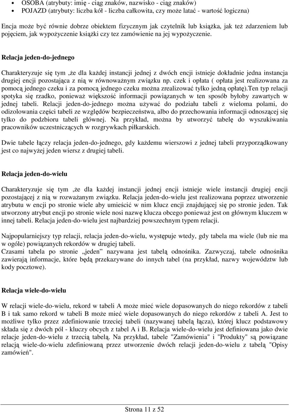 Relacja jeden-do-jednego Charakteryzuje się tym,ŝe dla kaŝdej instancji jednej z dwóch encji istnieje dokładnie jedna instancja drugiej encji pozostająca z nią w równowaŝnym związku np.