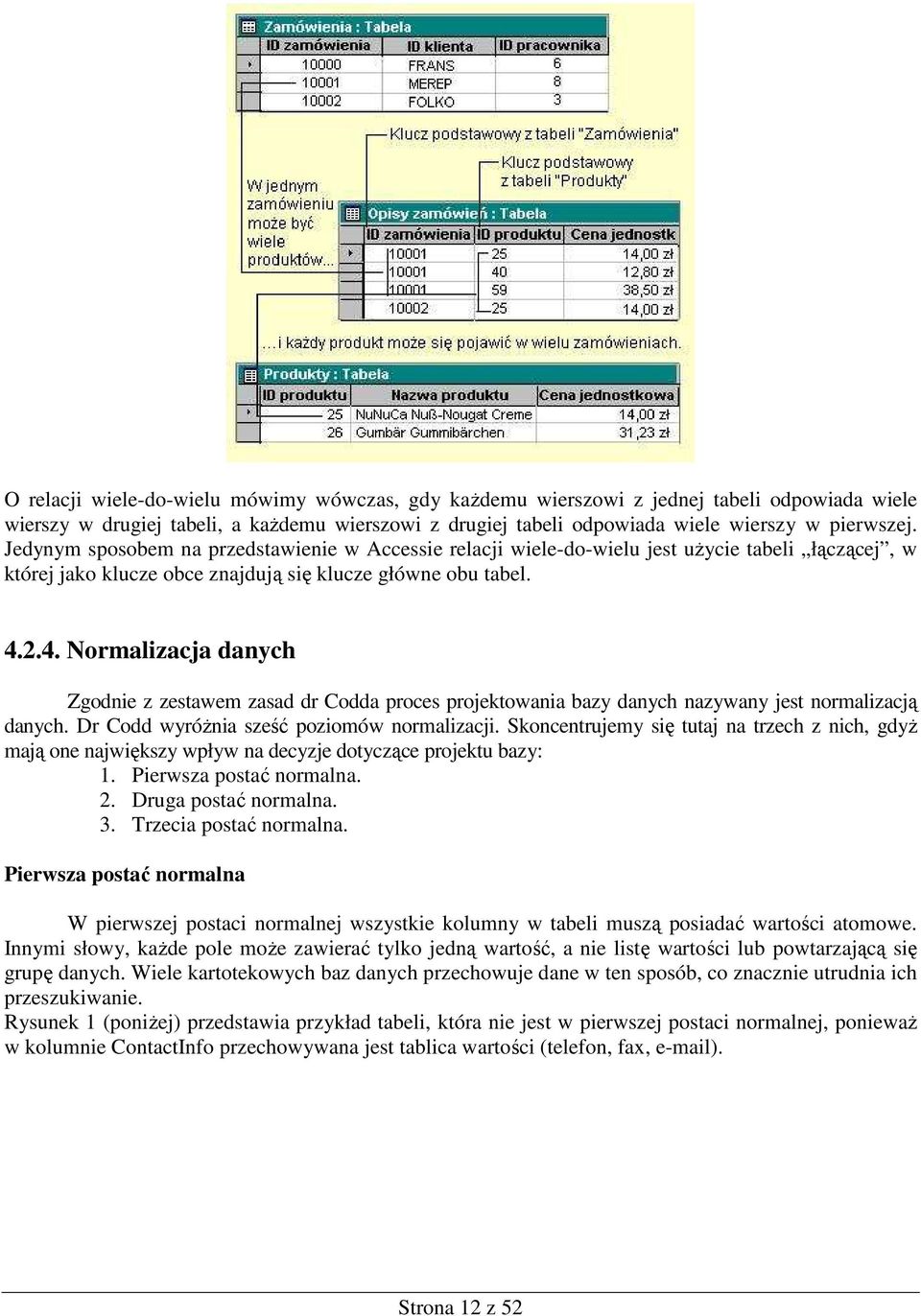 2.4. Normalizacja danych Zgodnie z zestawem zasad dr Codda proces projektowania bazy danych nazywany jest normalizacją danych. Dr Codd wyróŝnia sześć poziomów normalizacji.