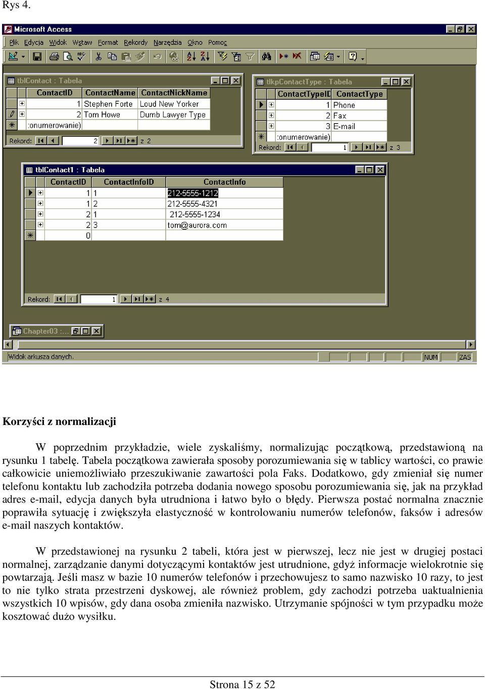 Dodatkowo, gdy zmieniał się numer telefonu kontaktu lub zachodziła potrzeba dodania nowego sposobu porozumiewania się, jak na przykład adres e-mail, edycja danych była utrudniona i łatwo było o błędy.