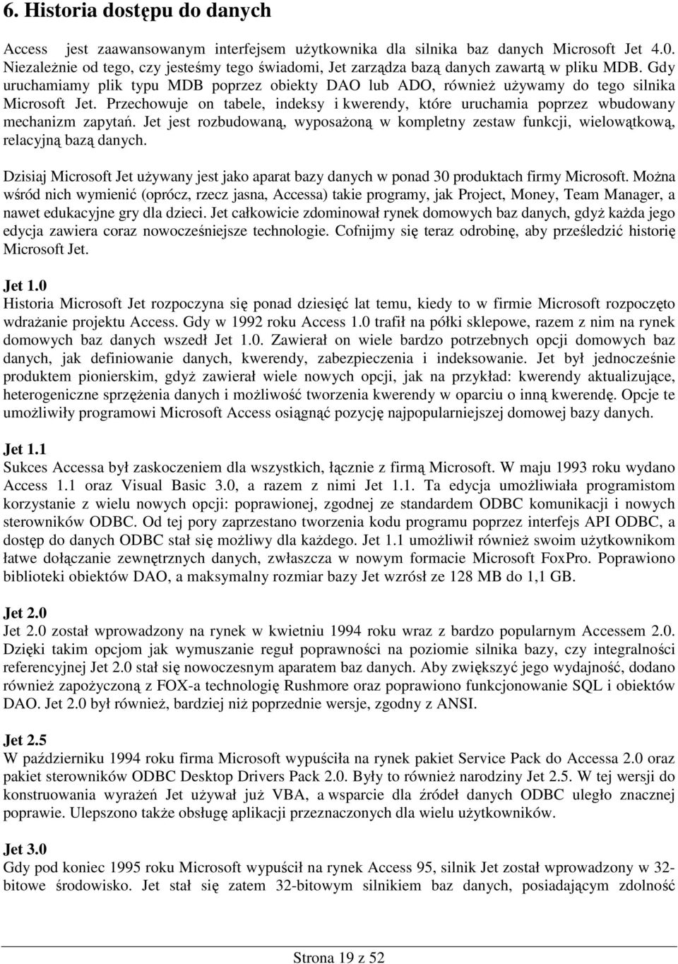 Przechowuje on tabele, indeksy i kwerendy, które uruchamia poprzez wbudowany mechanizm zapytań. Jet jest rozbudowaną, wyposaŝoną w kompletny zestaw funkcji, wielowątkową, relacyjną bazą danych.